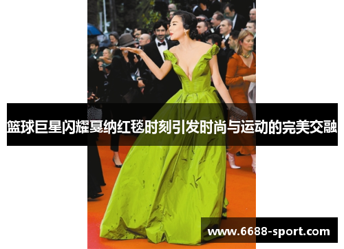 篮球巨星闪耀戛纳红毯时刻引发时尚与运动的完美交融