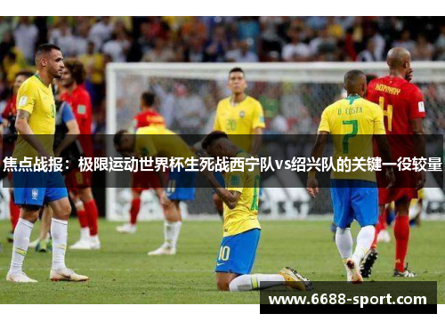 焦点战报：极限运动世界杯生死战西宁队vs绍兴队的关键一役较量